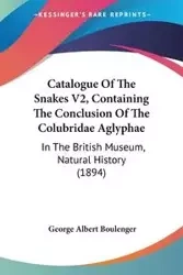 Catalogue Of The Snakes V2, Containing The Conclusion Of The Colubridae Aglyphae - George Albert Boulenger