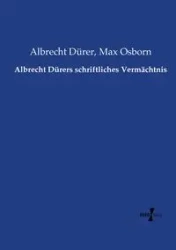 Albrecht Dürers schriftliches Vermächtnis - Dürer Albrecht