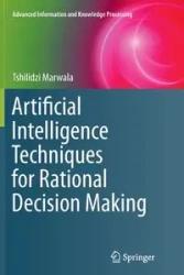 Artificial Intelligence Techniques for Rational Decision Making - Marwala Tshilidzi