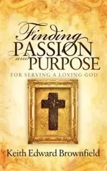 Finding PASSION And PURPOSE For Serving a Loving God - Keith Edward Brownfield