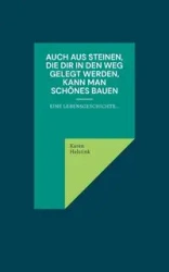 Auch aus Steinen, die Dir in den Weg gelegt werden, kann man Schönes bauen! - Karen Helstink