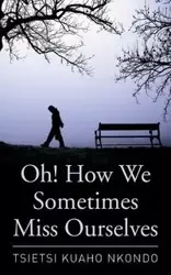 Oh! How We Sometimes Miss Ourselves - Nkondo Tsietsi Kuaho
