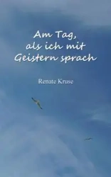 Am Tag, als ich mit Geistern sprach - Renate Kruse