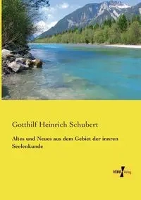 Altes und Neues aus dem Gebiet der innren Seelenkunde - Schubert Gotthilf Heinrich