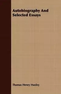 Autobiography And Selected Essays - Thomas Henry Huxley