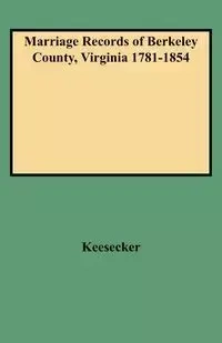 Marriage Records of Berkeley County, Virginia 1781-1854 - Guy L. Keesecker