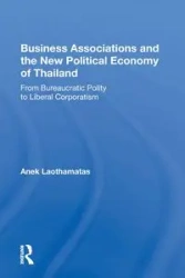 Business Associations And The New Political Economy Of Thailand - Laothamatas Anek