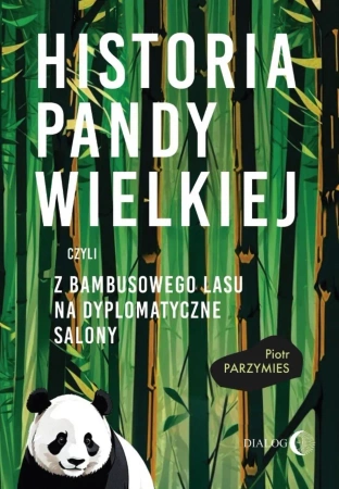 eBook Historia pandy wielkiej, czyli z bambusowego lasu na dyplomatyczne salony - Piotr Parzymies epub mobi