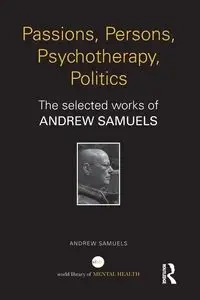 Passions, Persons, Psychotherapy, Politics - Andrew Samuels