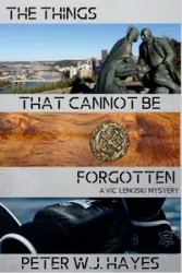 The Things That Cannot Be Forgotten - Peter W.J. Hayes