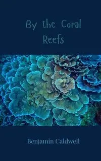 By the Coral Reefs - Benjamin Caldwell