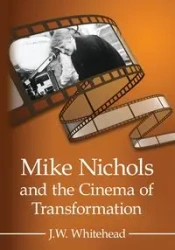 Mike Nichols and the Cinema of Transformation - Whitehead J.W.