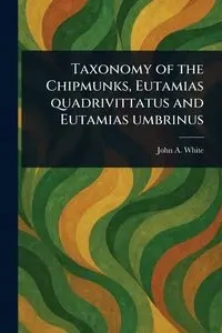 Taxonomy of the Chipmunks, Eutamias Quadrivittatus and Eutamias Umbrinus - John A. White
