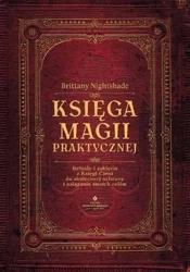 Księga magii praktycznej. Rytuały i zaklęcia.. - Brittany Nightshade