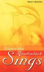 Where the Meadowlark Sings - Alice Bowman H.