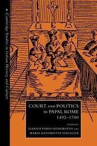 Court and Politics in Papal Rome, 1492 1700 - Signorotto Gianvittorio