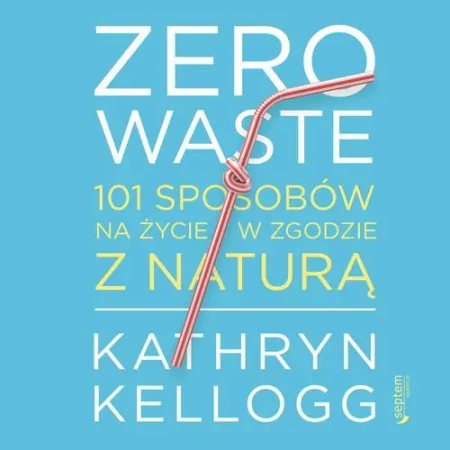 audiobook Zero waste. 101 sposobów na życie w zgodzie z naturą - Kathryn Kellogg