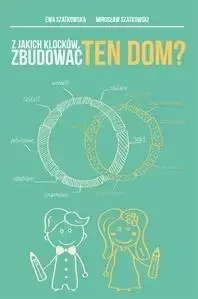 Z jakich klocków zbudować ten dom? - Ewa i Mirosław Szatkowscy