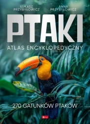 Ptaki. Atlas Encyklopedyczny - Anna Przybyłowicz, Łukasz Przybyłowicz