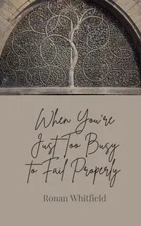 When You're Just Too Busy to Fail Properly - Whitfield Ronan