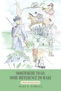 Somewhere to Go, Some Difference to Make - Kimball Mark D.