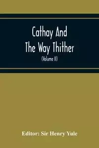 Cathay And The Way Thither; Being A Collection Of Medieval Notices Of China With A Preliminary Essay On The Intercourse Between China And The Western Nations Previous To The Discovery Of The Cape Route (Volume Ii) Odoric Of Pordenone - Henry Yule Sir