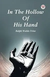 In The Hollow Of His Hand - Ralph Waldo Trine