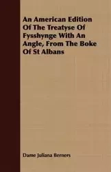An American Edition Of The Treatyse Of Fysshynge With An Angle, From The Boke Of St Albans - Juliana Berners Dame