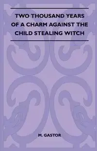 Two Thousand Years of a Charm Against the Child Stealing Witch (Folklore History Series) - Gastor M.