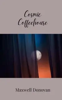 Cosmic Coffeehouse - Donovan Maxwell