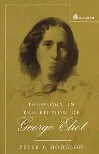 Theology in the Fiction of George Eliot - Peter C. Hodgson