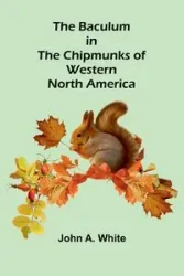 The Baculum in the Chipmunks of Western North America - A. John White