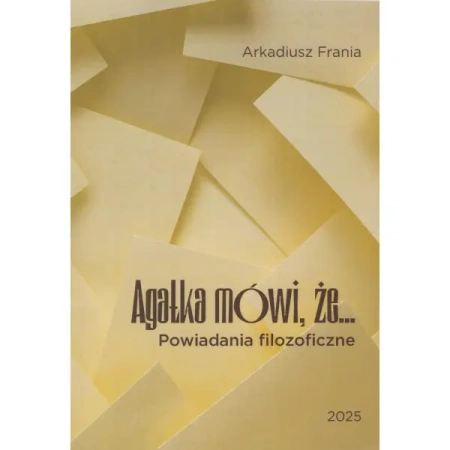 Agatka mówi, że... Powiadania filozoficzne - Arkadiusz Frania