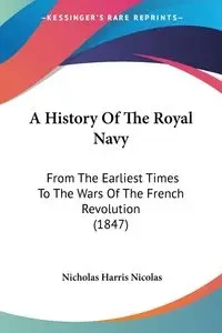 A History Of The Royal Navy - Nicolas Nicholas Harris