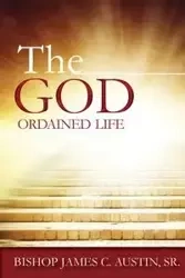 The God Ordained Life - Austin James C. Sr