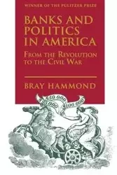 Banks and Politics in America from the Revolution to the Civil War - Hammond Bray