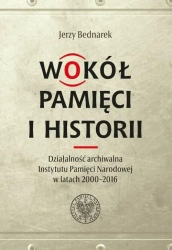 Wokół pamięci i historii. Działalność archiwalna.. - Jerzy Bednarek