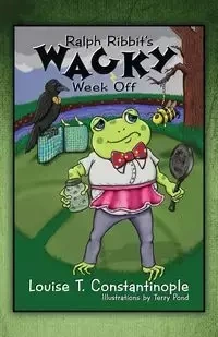 Ralph Ribbit's Wacky Week Off - Louise T. Constantinople