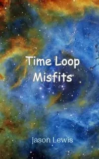 Time Loop Misfits - Lewis Jason