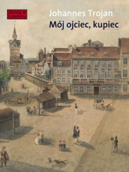 eBook Mój ojciec kupiec. Opowieści i wspomnienia z dziewiętnastowiecznego Gdańska - Trojan Johannes mobi epub