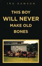 THIS BOY WILL NEVER MAKE OLD BONES - Ira Dawson