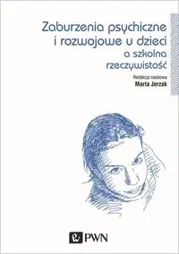 Zaburzenia psychiczne i rozwojowe dzieci a szkolna rzeczywistość - Marta Jerzak