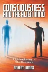 Consciousness and the Alien Mind - Robert Lomax