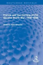 France and the Coming of the Second World War, 1936-1939 - Anthony Adamthwaite