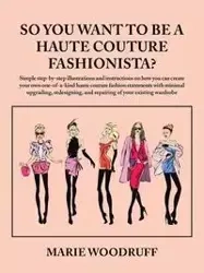 So You Want to Be a Haute Couture Fashionista? - Marie Woodruff