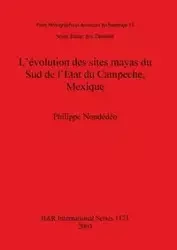 L'évolution des sites mayas du Sud de l'Etat du Campeche, Mexique - Nondédéo Philippe
