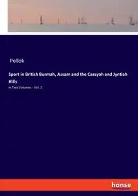 Sport in British Burmah, Assam and the Cassyah and Jyntiah Hills - Pollok