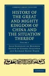 History of the Great and Mighty Kingdome of China and the Situation Thereof - Juan Gonzalez De Mendoza