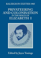 Privateering and Colonization in the Reign of Elizabeth I - Youings Joyce