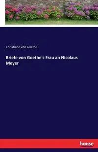 Briefe von Goethe's Frau an Nicolaus Meyer - Christiane von Goethe